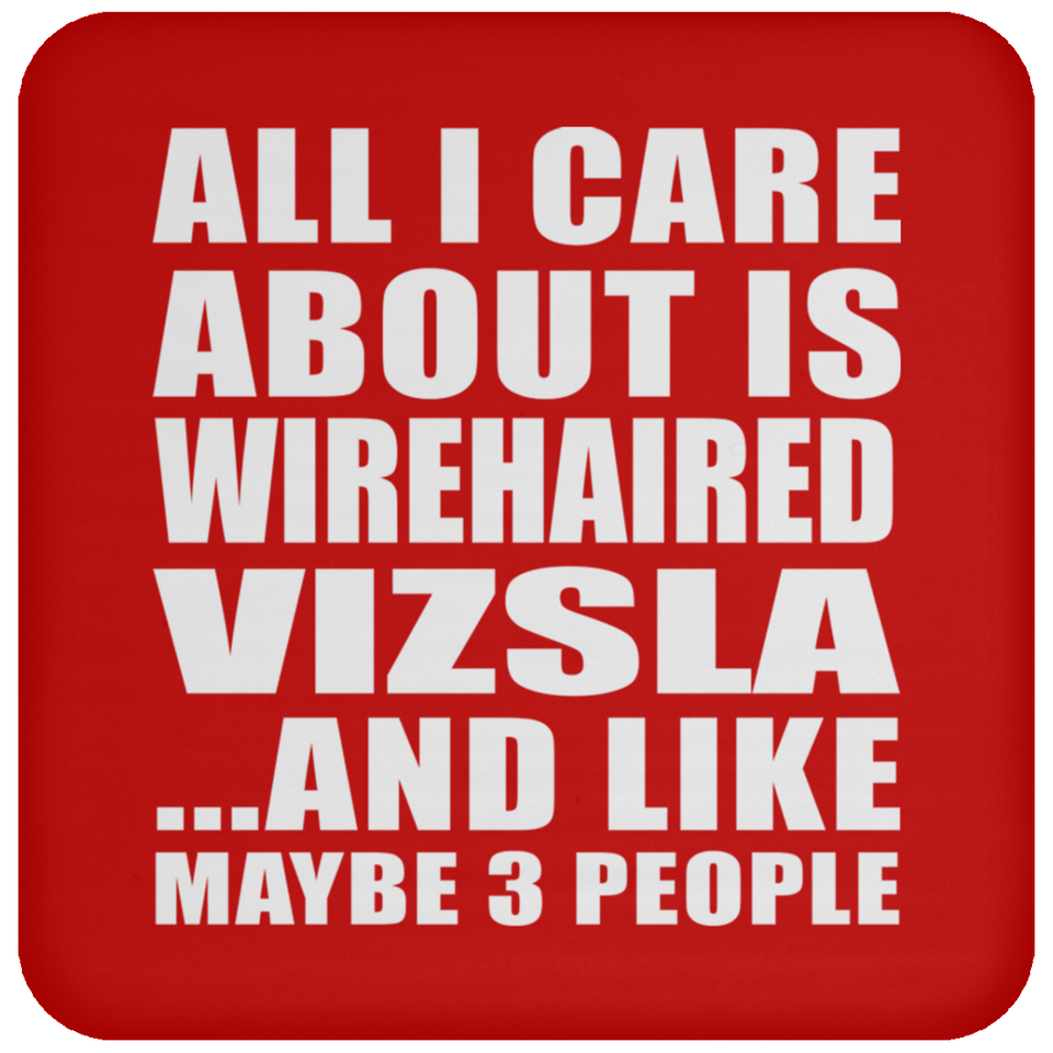 All I Care About Is Wirehaired Vizsla - Drink Coaster