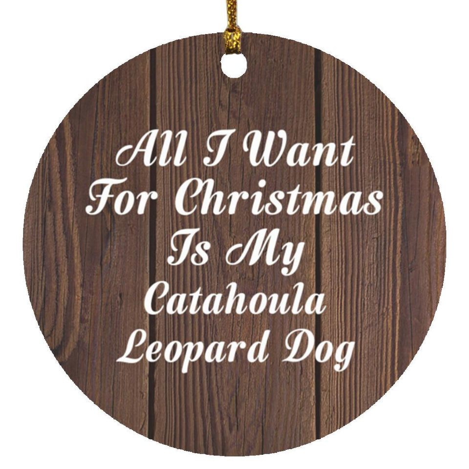 All I Want For Christmas Is My Catahoula Leopard Dog - Circle Ornament D