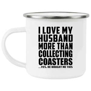 I Love My Husband More Than Collecting Coasters - 12oz Camping Mug