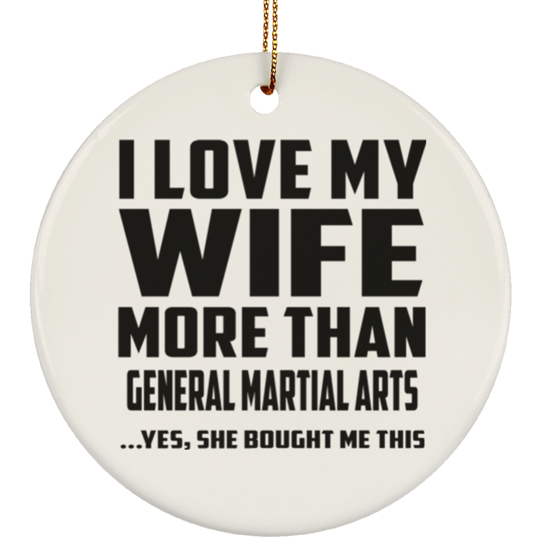 I Love My Wife More Than General Martial Arts - Circle Ornament