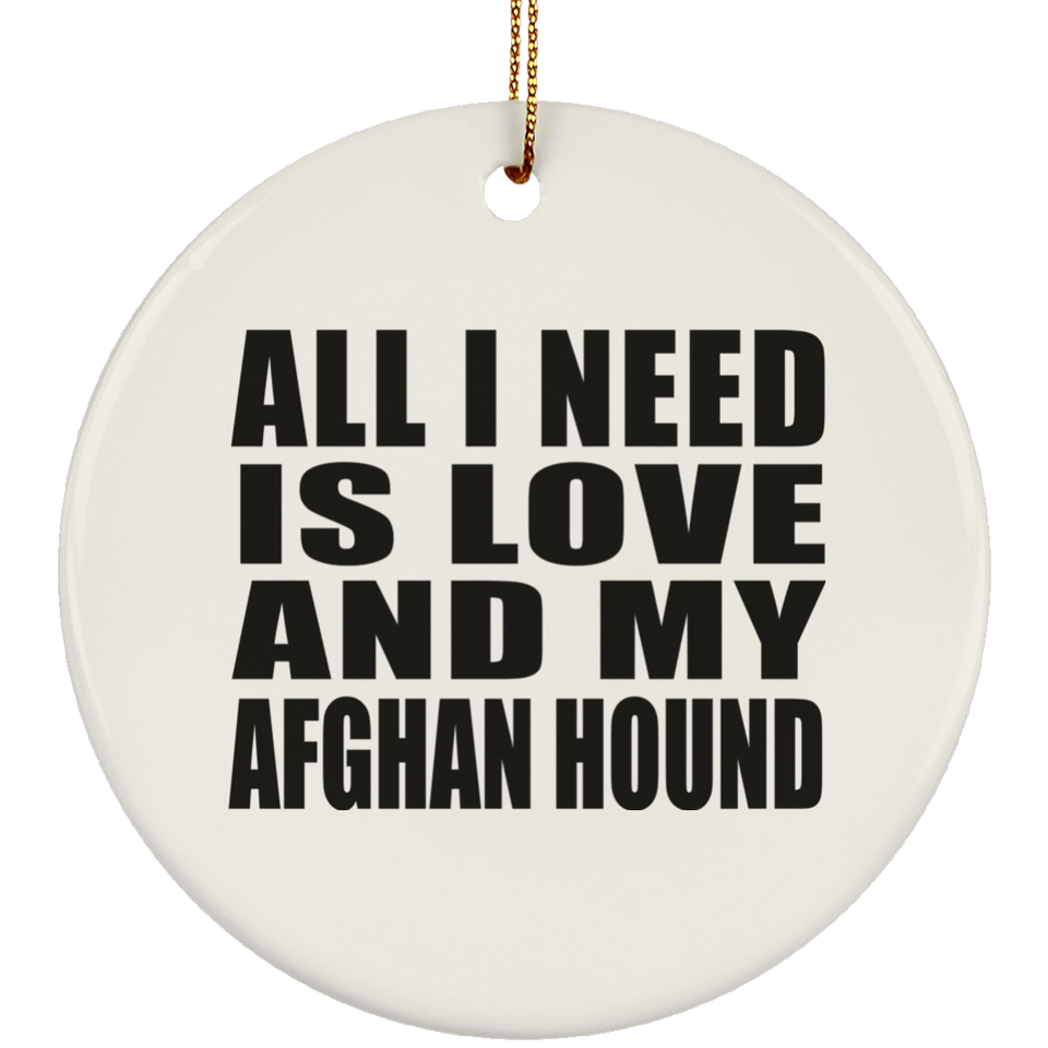 All I Need Is Love And My Afghan Hound - Circle Ornament