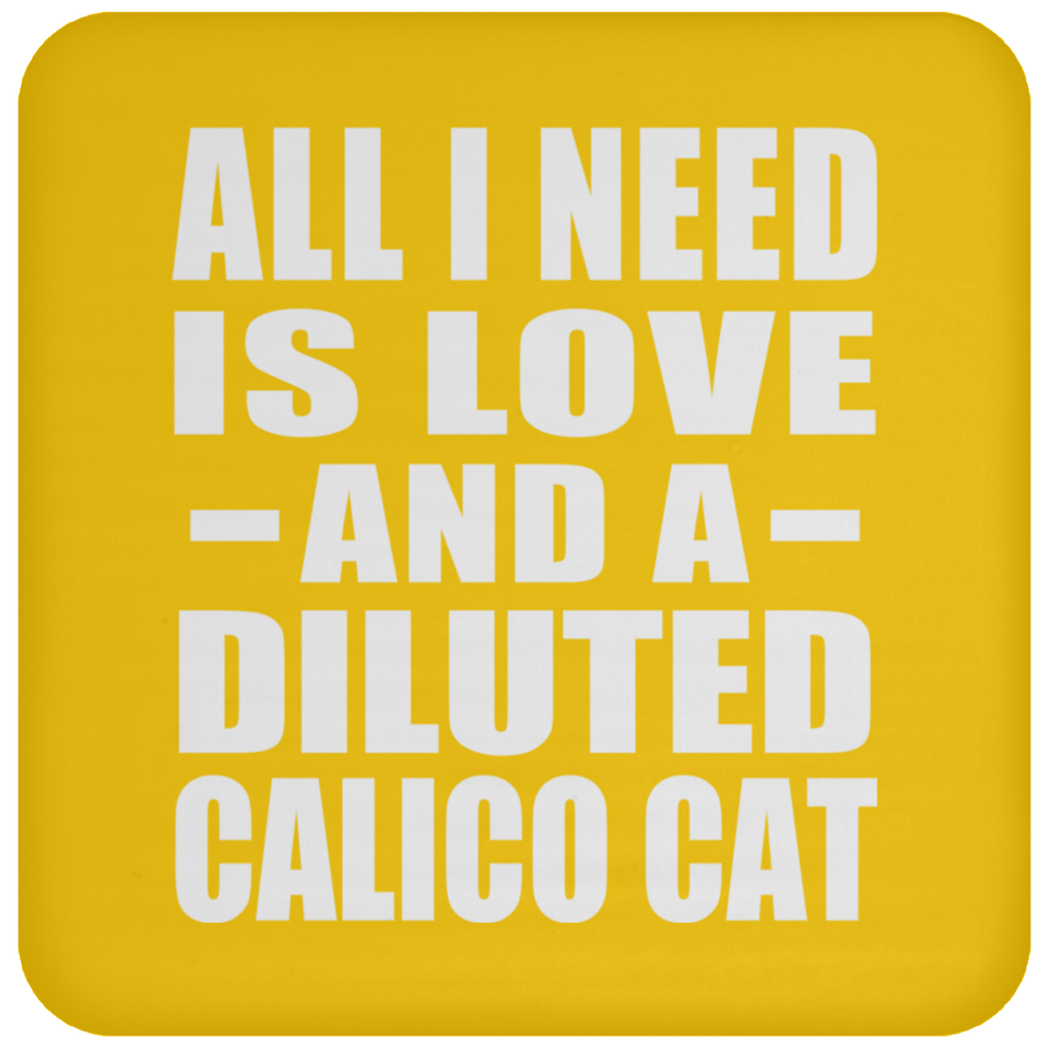 All I Need Is Love And A Diluted Calico Cat - Drink Coaster