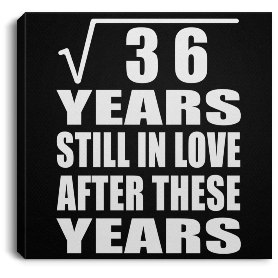 6th Anniversary Square Root of 36 Years Still In Love - Canvas Square