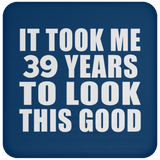 39th Birthday Took Me 39 Years To Look This Good - Drink Coaster