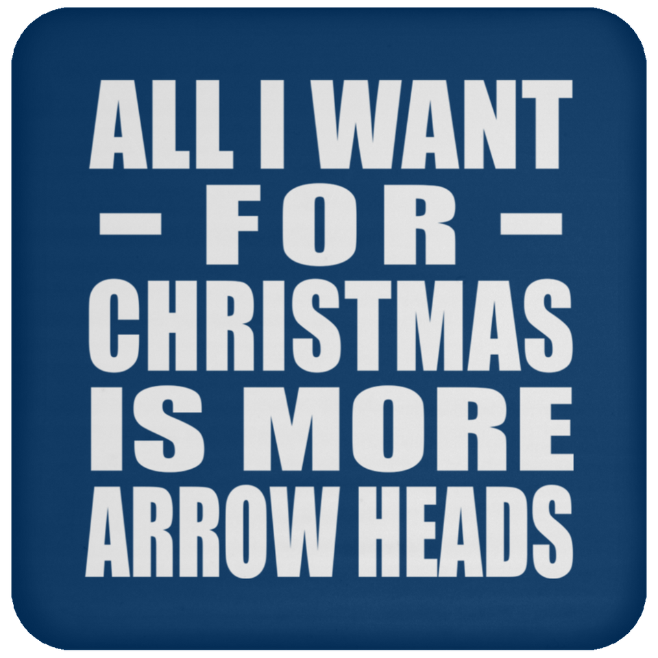 All I Want For Christmas Is More Arrow Heads - Coaster