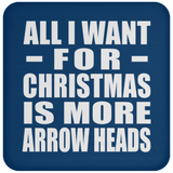 All I Want For Christmas Is More Arrow Heads - Coaster