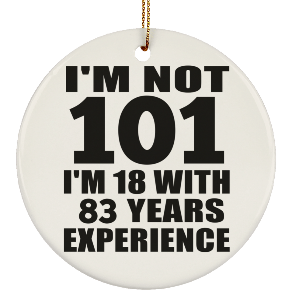 101st Birthday I'm Not 101 I'm 18 With 83 Years Experience - Circle Ornament