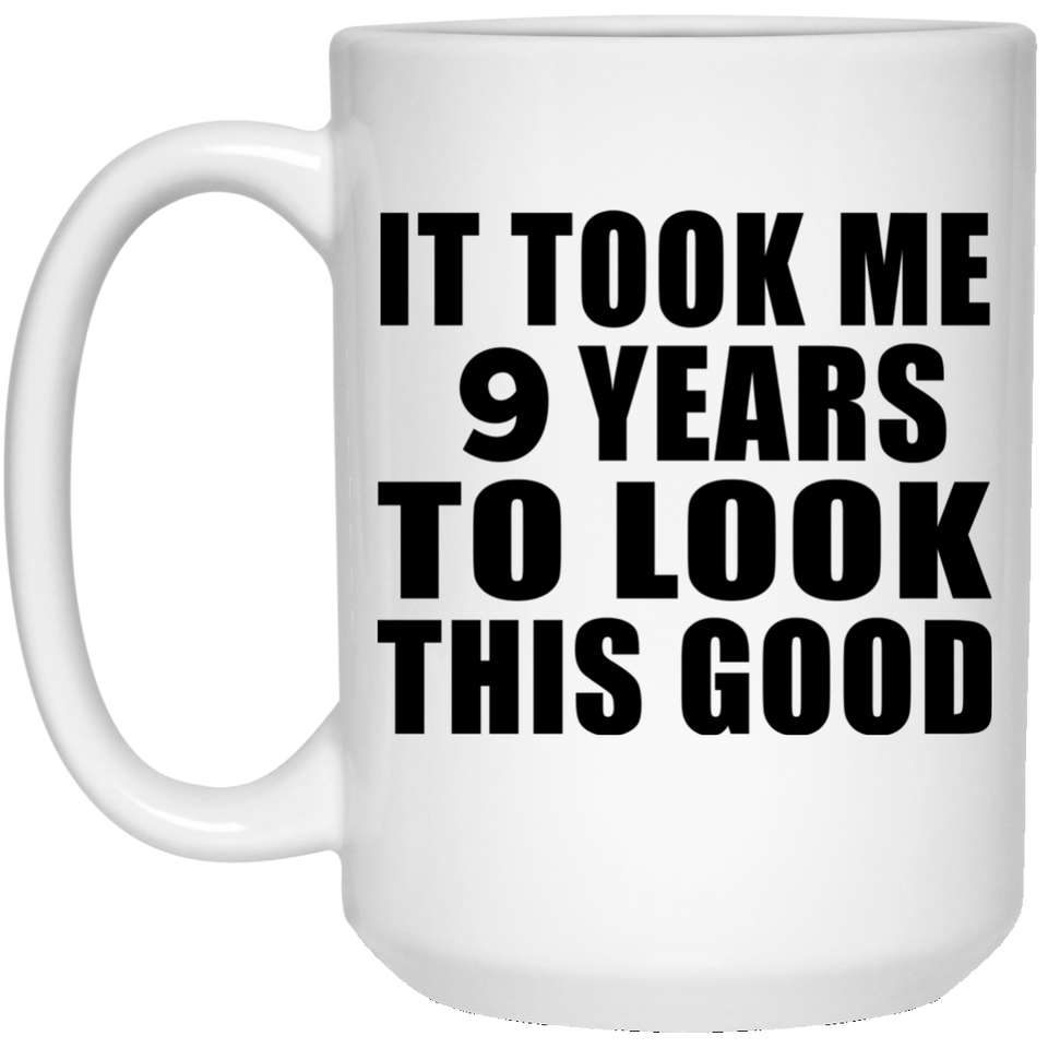 9th Birthday Took Me 9 Years To Look This Good - 15 Oz Coffee Mug