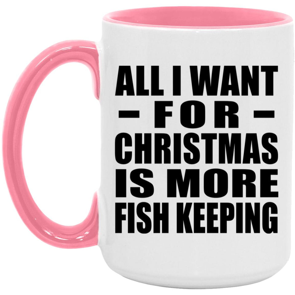 All I Want For Christmas Is More Fish Keeping - 15oz Accent Mug Pink