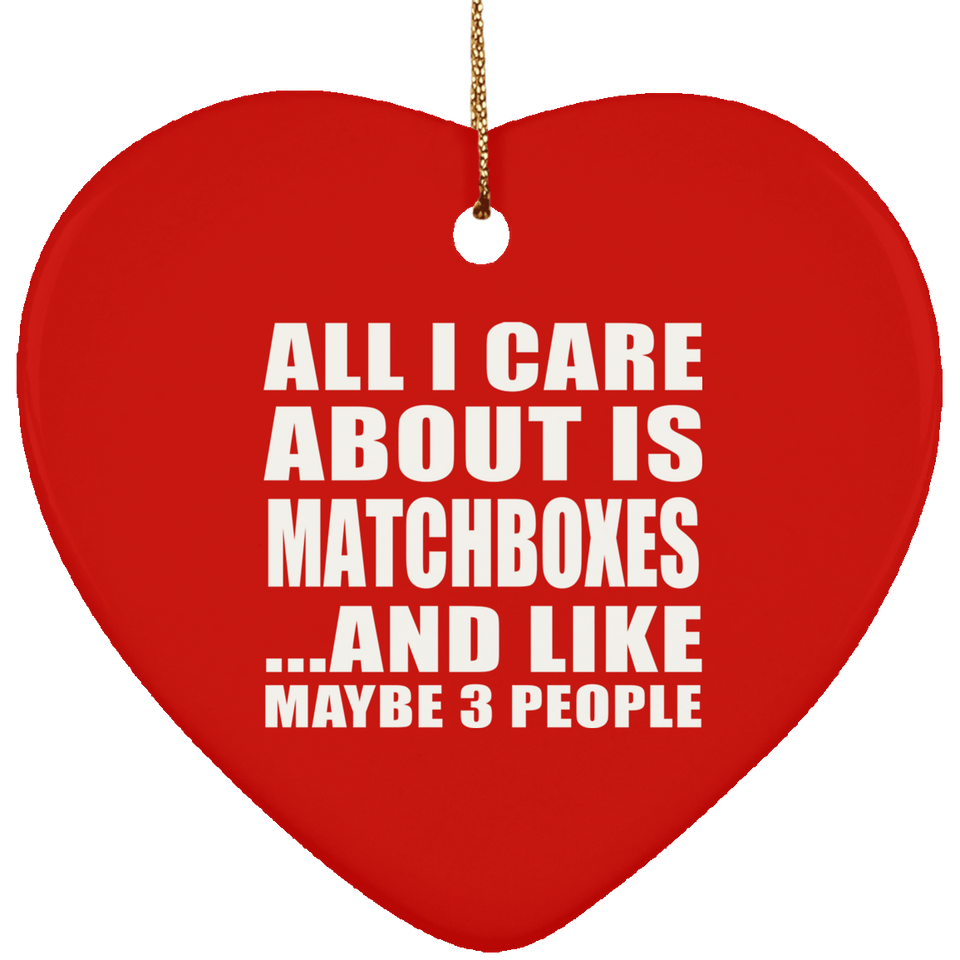 All I Care About Is Matchboxes - Heart Ornament