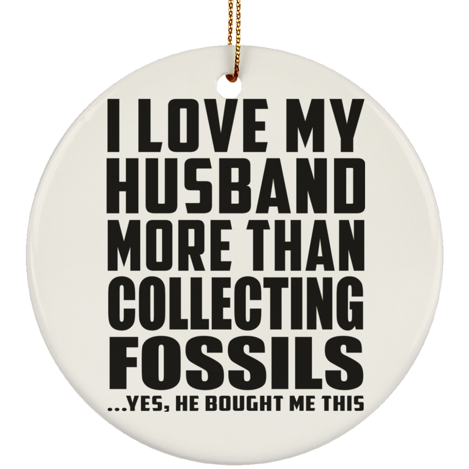 I Love My Husband More Than Collecting Fossils - Circle Ornament