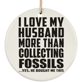 I Love My Husband More Than Collecting Fossils - Circle Ornament