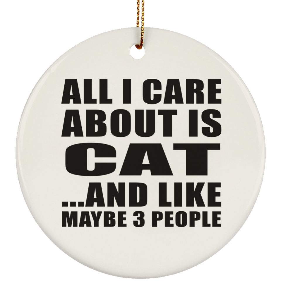 All I Care About Is Cat - Circle Ornament