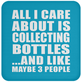 All I Care About Is Collecting Bottles - Drink Coaster