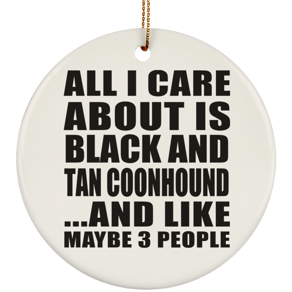 All I Care About Is Black And Tan Coonhound - Circle Ornament