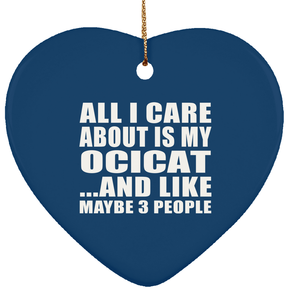 All I Care About Is My Ocicat - Heart Ornament