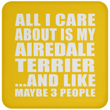 All I Care About Is My Airedale Terrier - Drink Coaster