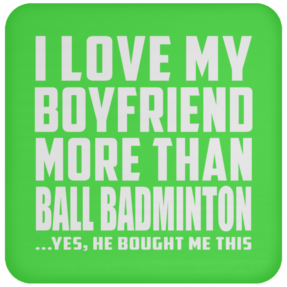 I Love My Boyfriend More Than Ball Badminton - Drink Coaster