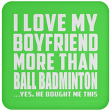 I Love My Boyfriend More Than Ball Badminton - Drink Coaster