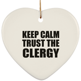 Keep Calm and Trust The Clergy - Heart Ornament