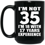 35th Birthday I'm Not 35 I'm 18 With 17 Years Experience - 15oz Coffee Mug Black