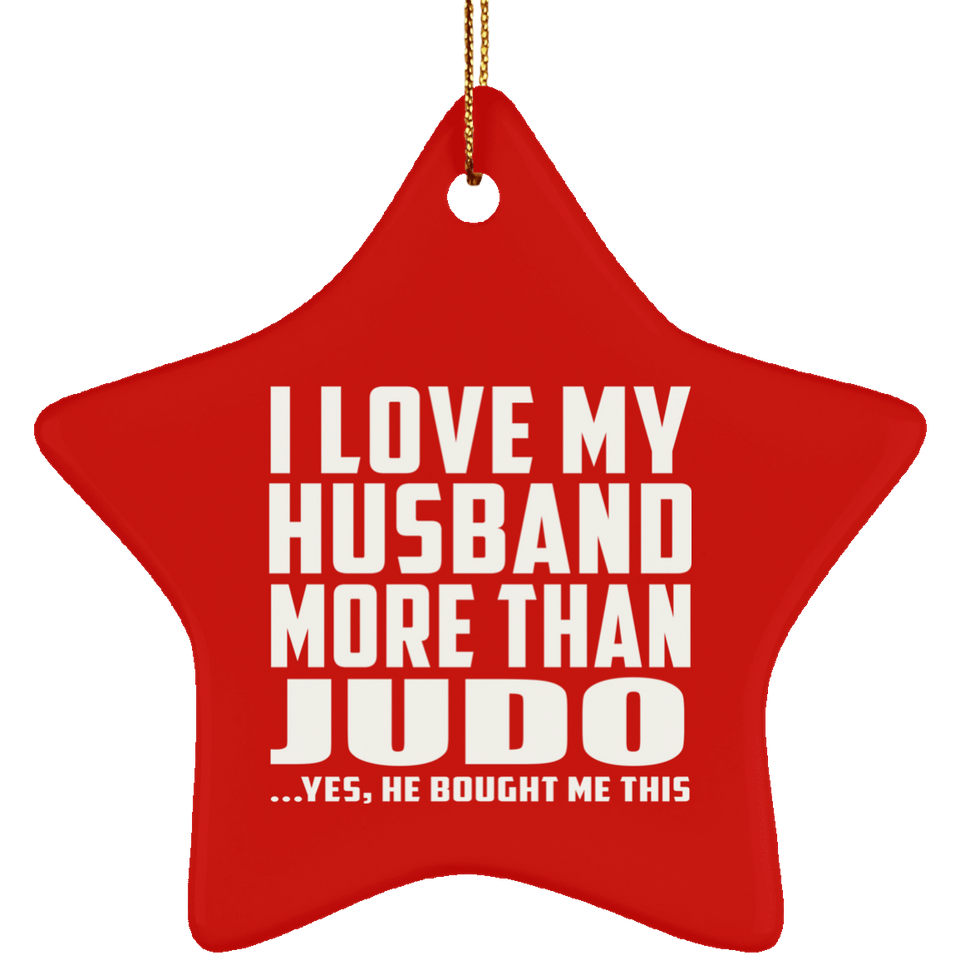I Love My Husband More Than Judo - Star Ornament