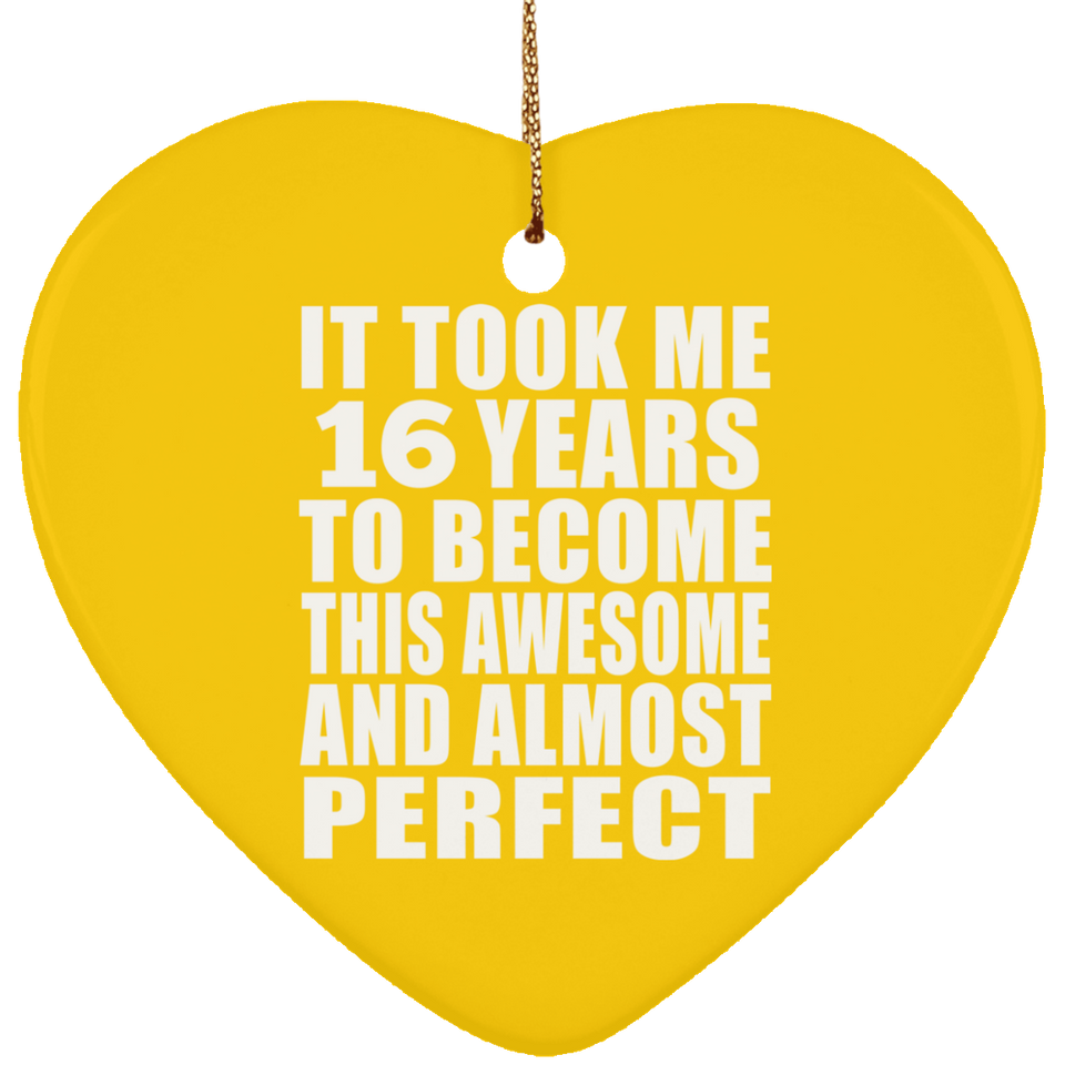 16th Birthday Took 16 Years To Become Awesome & Perfect - Heart Ornament