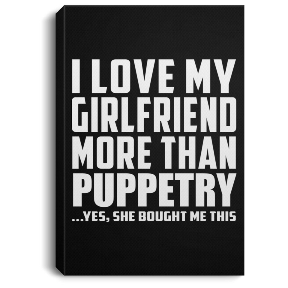 I Love My Girlfriend More Than Puppetry - Canvas Portrait
