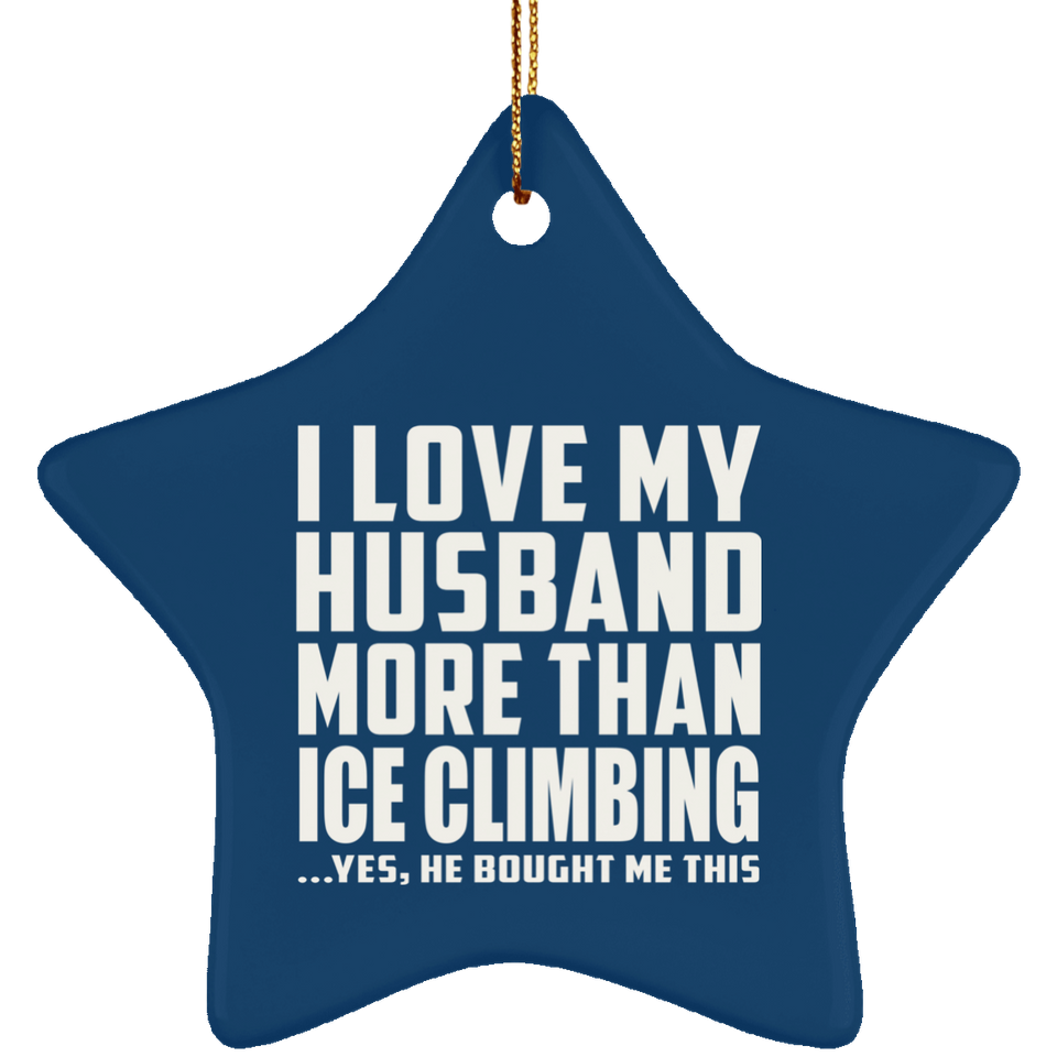 I Love My Husband More Than Ice Climbing - Star Ornament