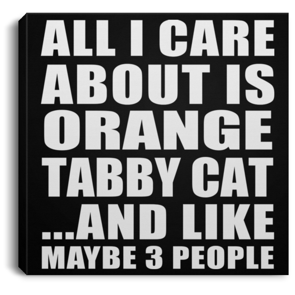 All I Care About Is Orange Tabby Cat - Canvas Square