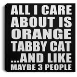 All I Care About Is Orange Tabby Cat - Canvas Square