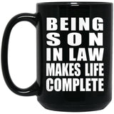 Being Son In Law Makes Life Complete - 15oz Coffee Mug Black