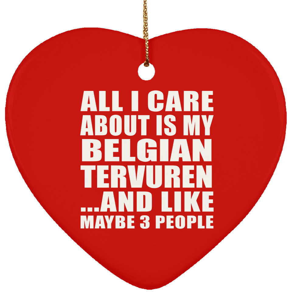 All I Care About Is My Belgian Tervuren - Heart Ornament