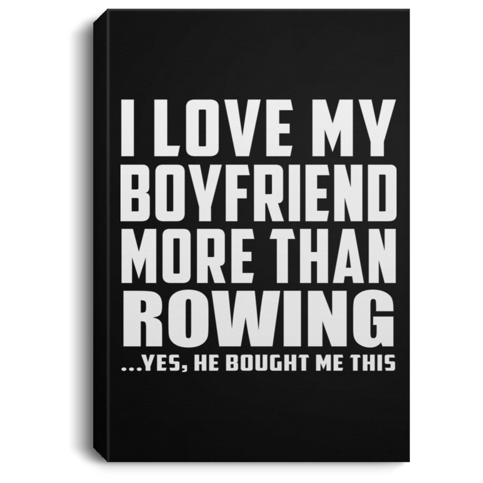 I Love My Boyfriend More Than Rowing - Canvas Portrait