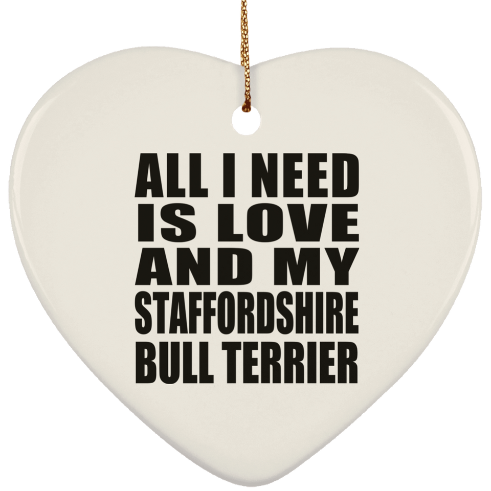All I Need Is Love And My Staffordshire Bull Terrier - Heart Ornament
