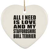 All I Need Is Love And My Staffordshire Bull Terrier - Heart Ornament