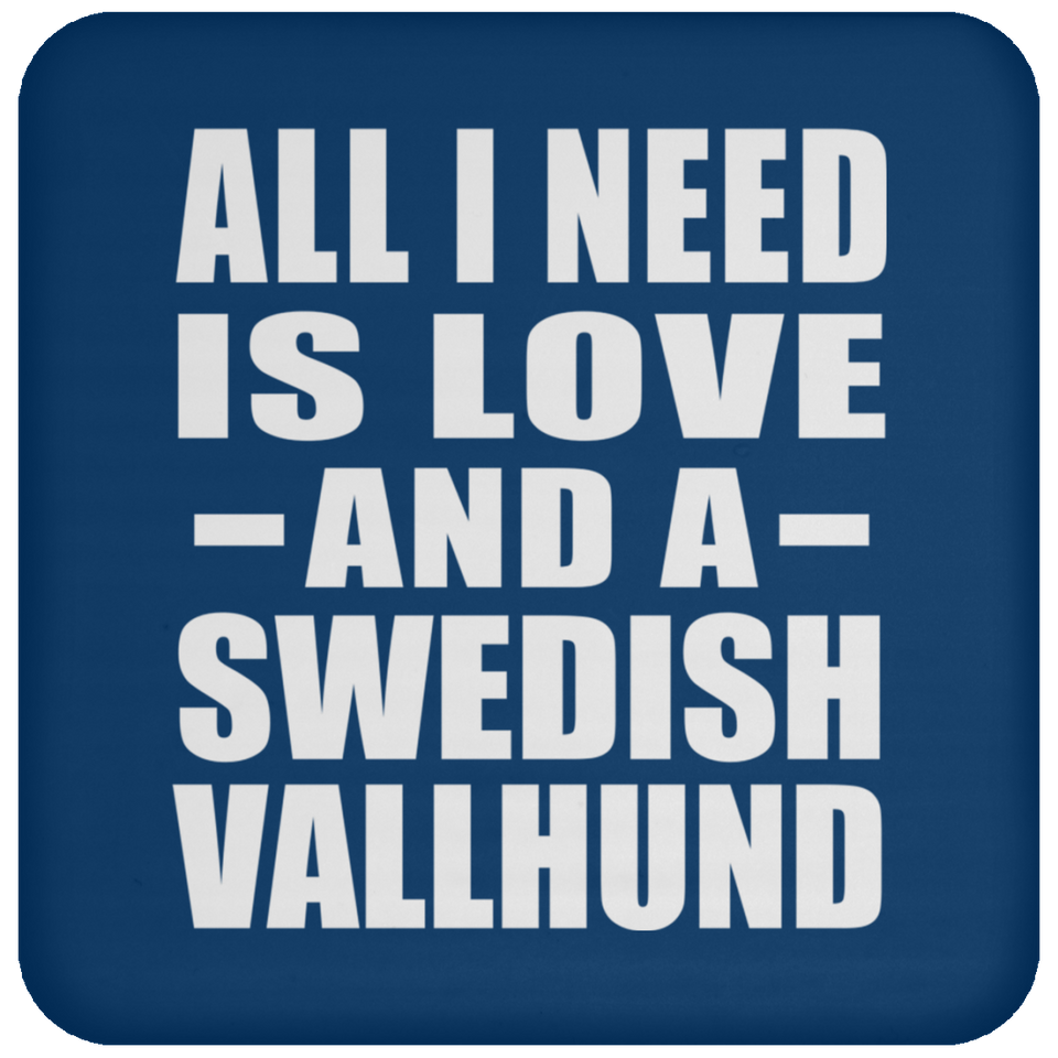 All I Need Is Love And A Swedish Vallhund - Drink Coaster