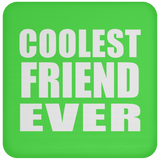 Coolest Friend Ever - Drink Coaster
