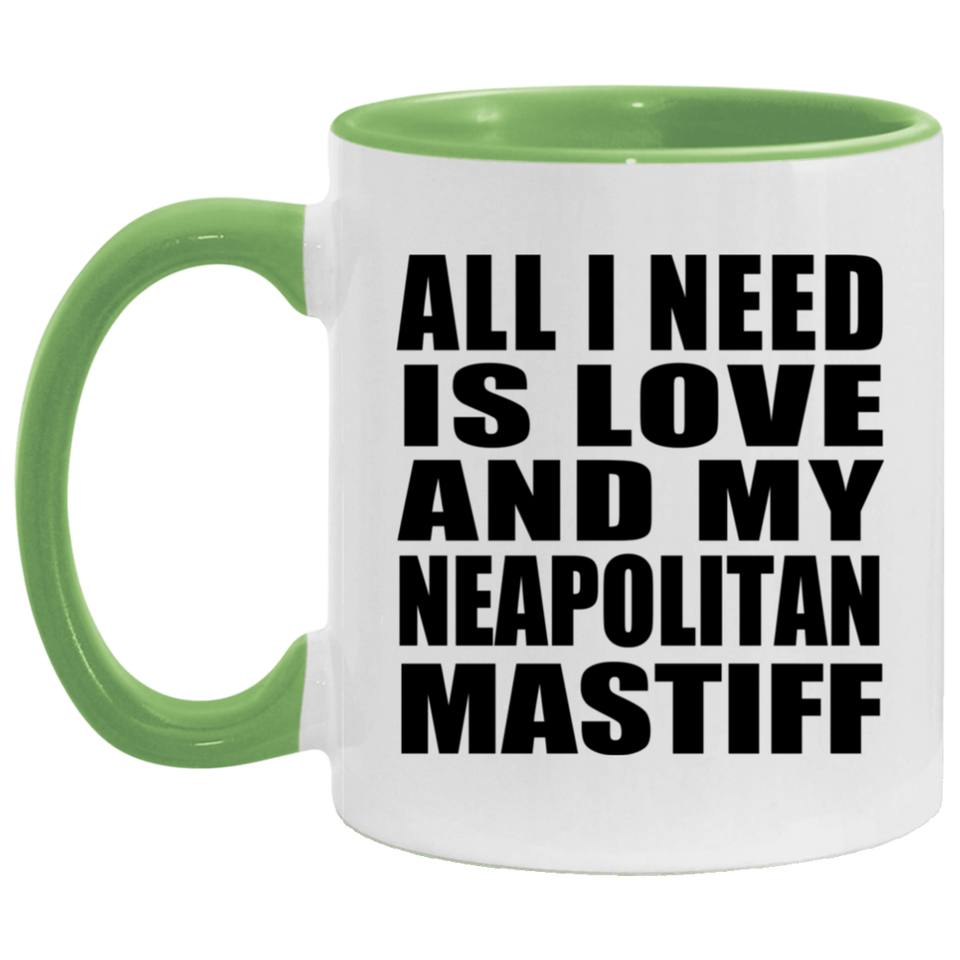 All I Need Is Love And My Neapolitan Mastiff - 11oz Accent Mug Green