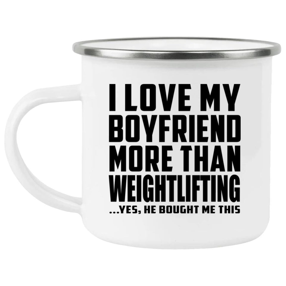 I Love My Boyfriend More Than Weightlifting - 12oz Camping Mug