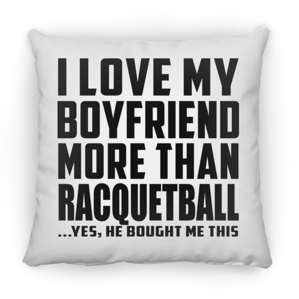 I Love My Boyfriend More Than Racquetball - Throw Pillow