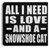 All I Need Is Love And A Snowshoe Cat - Canvas Square