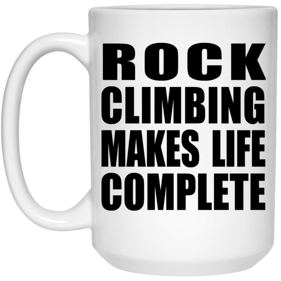 Rock Climbing Makes Life Complete - 15oz Coffee Mug