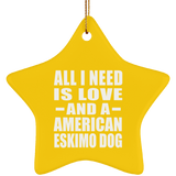All I Need Is Love And A American Eskimo Dog - Star Ornament