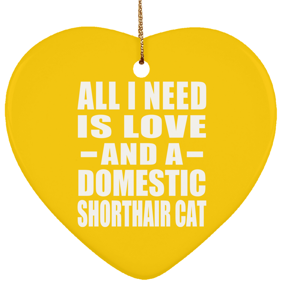 All I Need Is Love And A Domestic Shorthair Cat - Heart Ornament