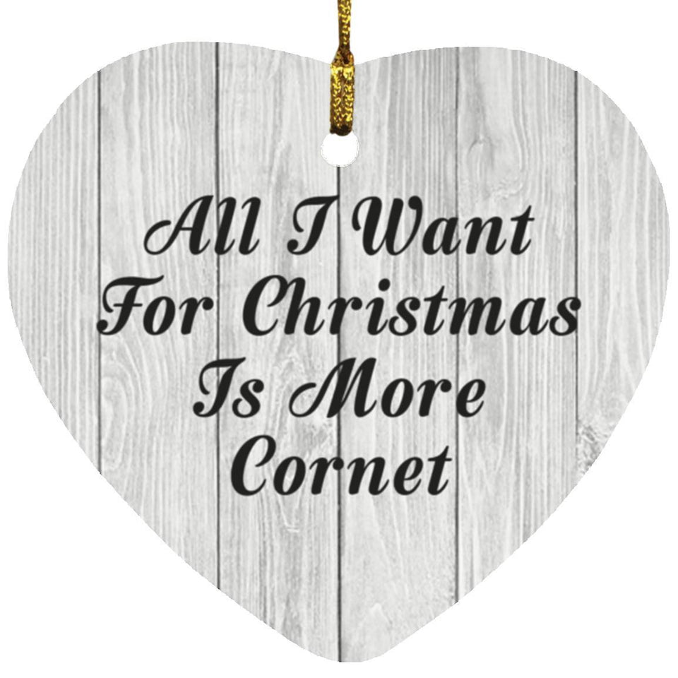 All I Want For Christmas Is More Cornet - Heart Ornament F