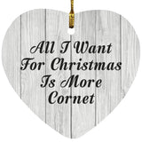 All I Want For Christmas Is More Cornet - Heart Ornament F