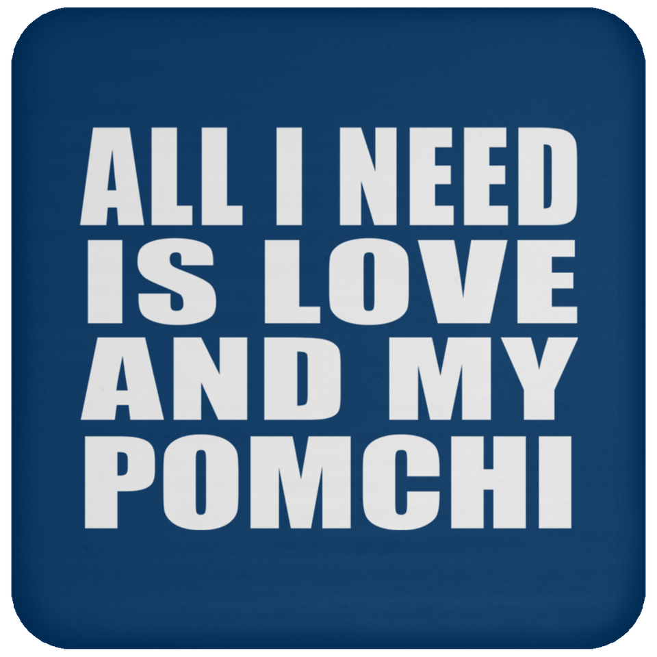 All I Need Is Love And My Pomchi - Drink Coaster