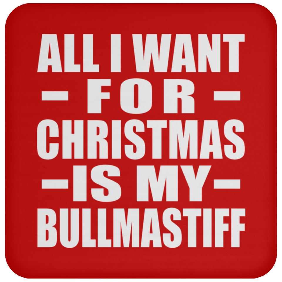 All I Want For Christmas Is My Bullmastiff - Coaster