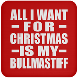 All I Want For Christmas Is My Bullmastiff - Coaster